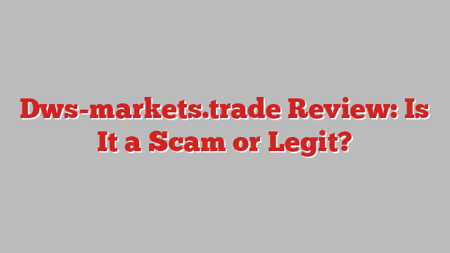 Dws-markets.trade Review: Is It a Scam or Legit?