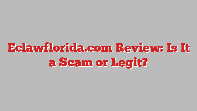 Eclawflorida.com Review: Is It a Scam or Legit?