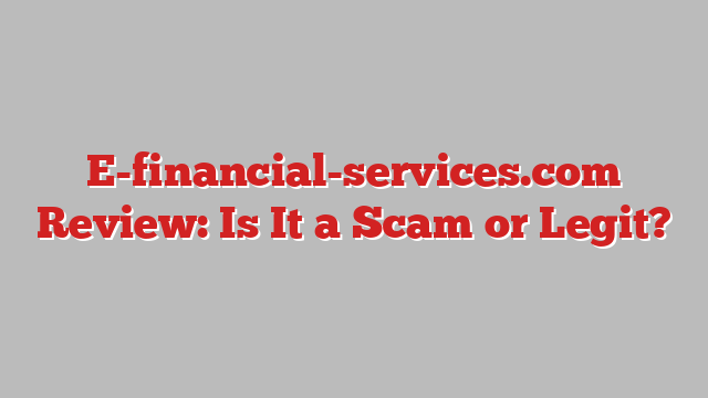 E-financial-services.com Review: Is It a Scam or Legit?