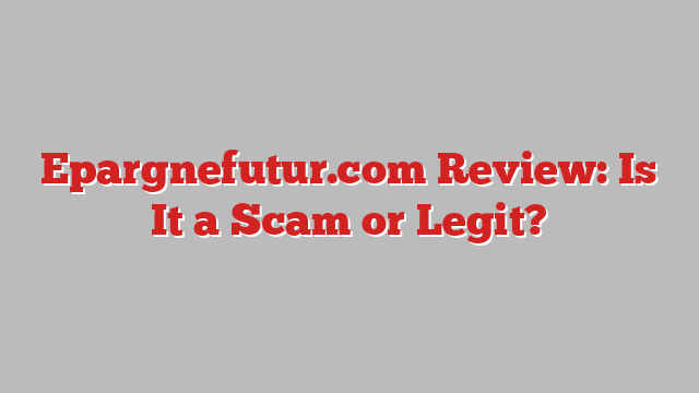 Epargnefutur.com Review: Is It a Scam or Legit?