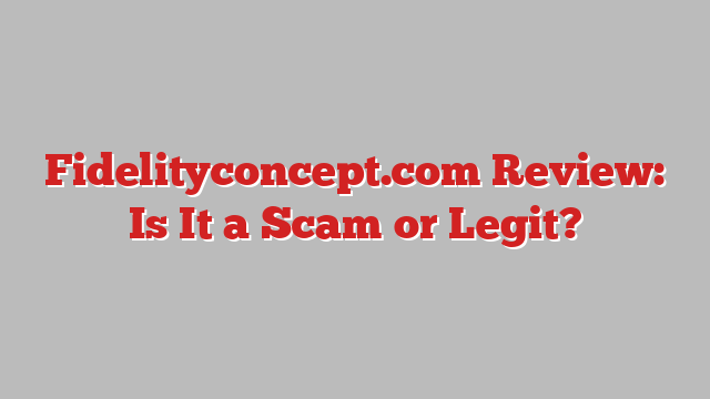 Fidelityconcept.com Review: Is It a Scam or Legit?