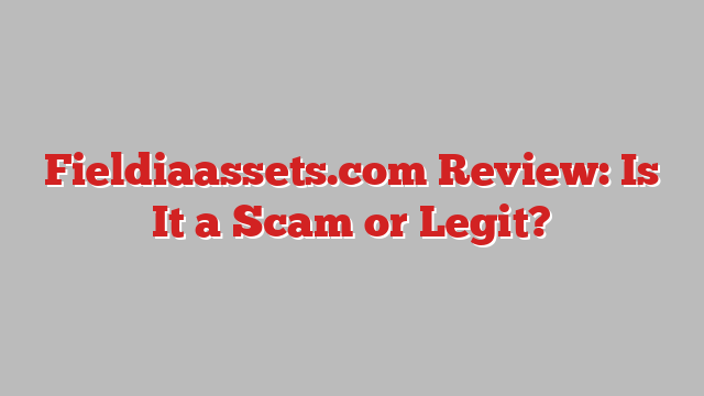 Fieldiaassets.com Review: Is It a Scam or Legit?