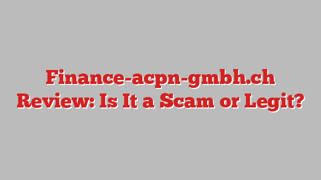 Finance-acpn-gmbh.ch Review: Is It a Scam or Legit?