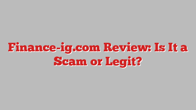 Finance-ig.com Review: Is It a Scam or Legit?