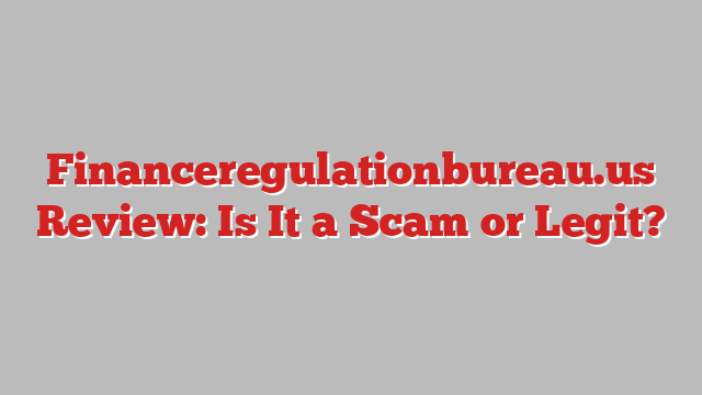 Financeregulationbureau.us Review: Is It a Scam or Legit?