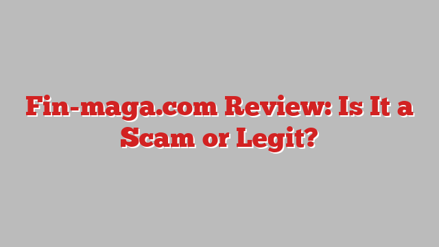 Fin-maga.com Review: Is It a Scam or Legit?