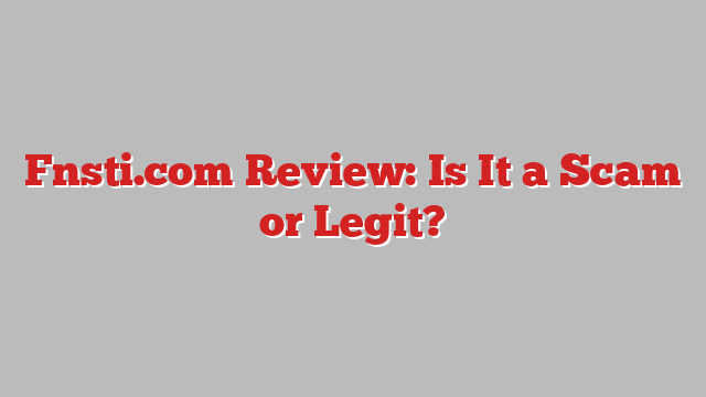 Fnsti.com Review: Is It a Scam or Legit?
