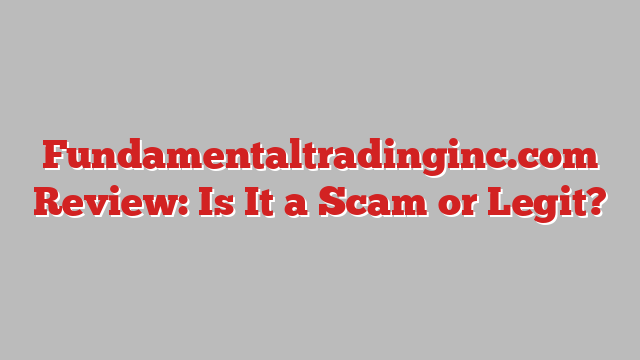 Fundamentaltradinginc.com Review: Is It a Scam or Legit?