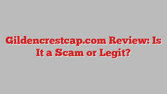 Gildencrestcap.com Review: Is It a Scam or Legit?