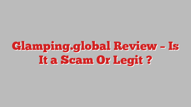 Glamping.global Review – Is It a Scam Or Legit ?