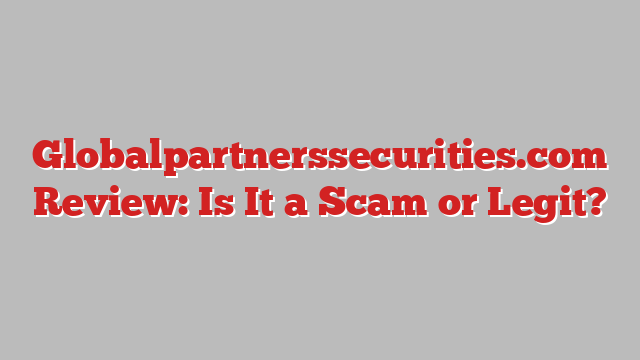 Globalpartnerssecurities.com Review: Is It a Scam or Legit?