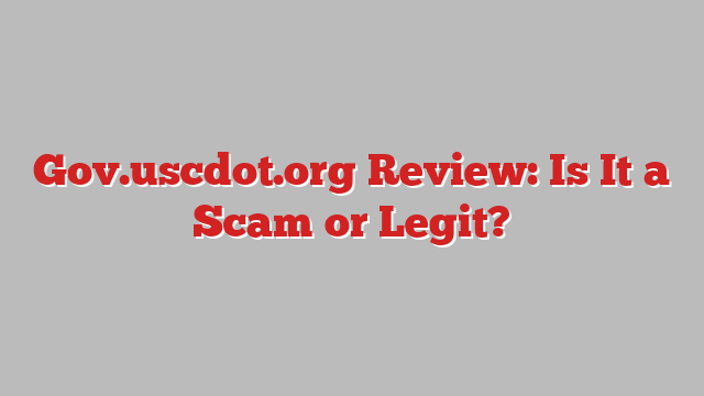 Gov.uscdot.org Review: Is It a Scam or Legit?