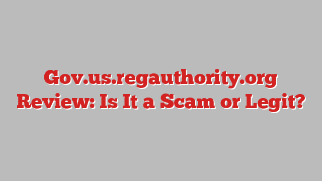 Gov.us.regauthority.org Review: Is It a Scam or Legit?