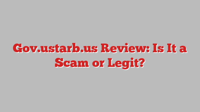 Gov.ustarb.us Review: Is It a Scam or Legit?