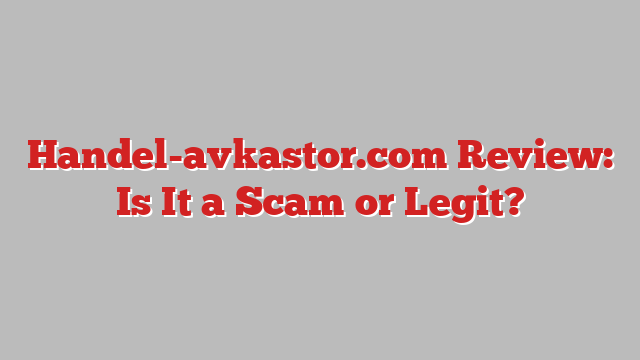 Handel-avkastor.com Review: Is It a Scam or Legit?