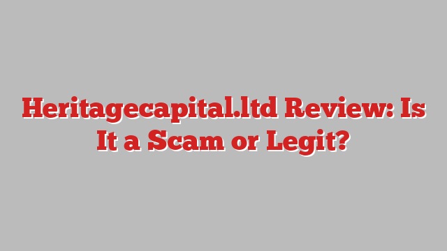 Heritagecapital.ltd Review: Is It a Scam or Legit?