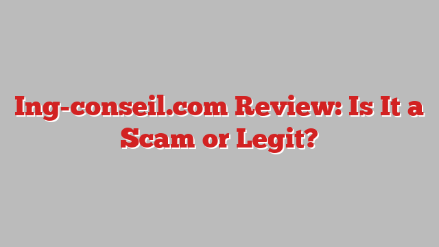 Ing-conseil.com Review: Is It a Scam or Legit?