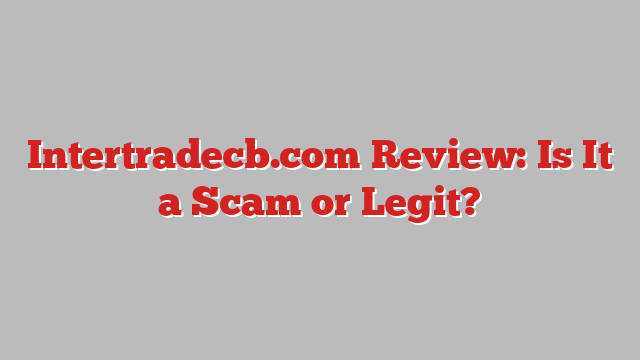 Intertradecb.com Review: Is It a Scam or Legit?