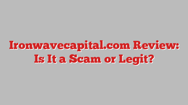 Ironwavecapital.com Review: Is It a Scam or Legit?