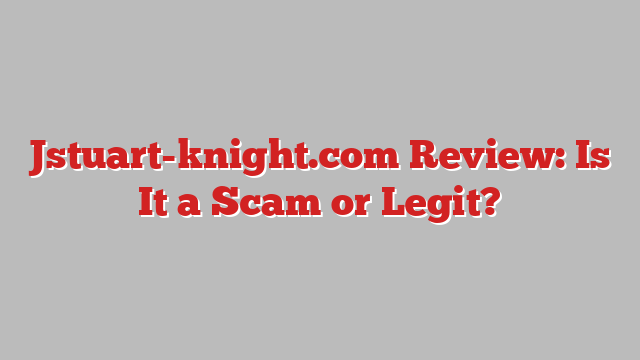 Jstuart-knight.com Review: Is It a Scam or Legit?