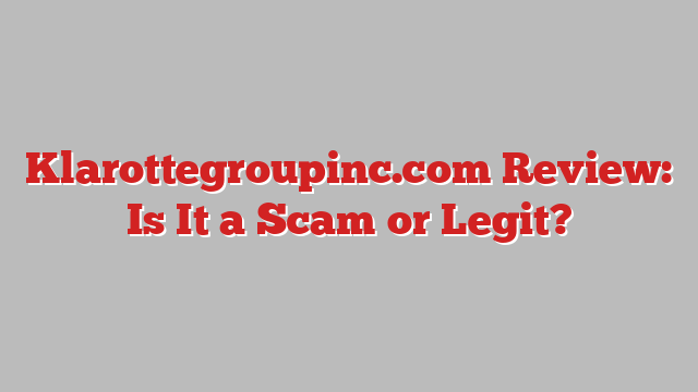 Klarottegroupinc.com Review: Is It a Scam or Legit?