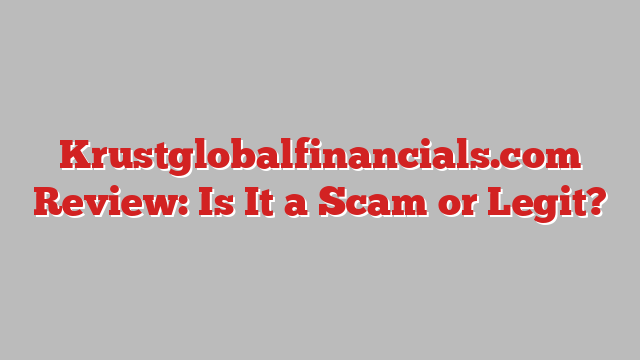 Krustglobalfinancials.com Review: Is It a Scam or Legit?