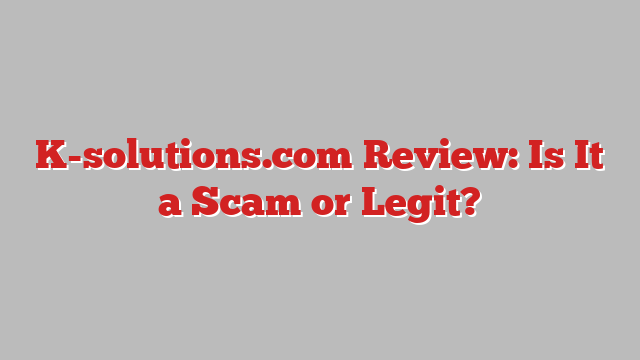 K-solutions.com Review: Is It a Scam or Legit?