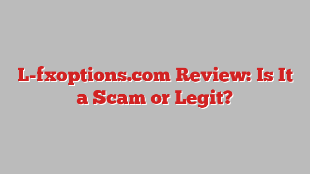 L-fxoptions.com Review: Is It a Scam or Legit?