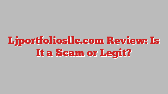 Ljportfoliosllc.com Review: Is It a Scam or Legit?