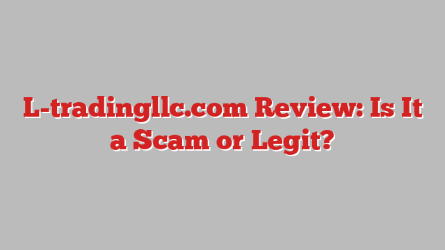 L-tradingllc.com Review: Is It a Scam or Legit?
