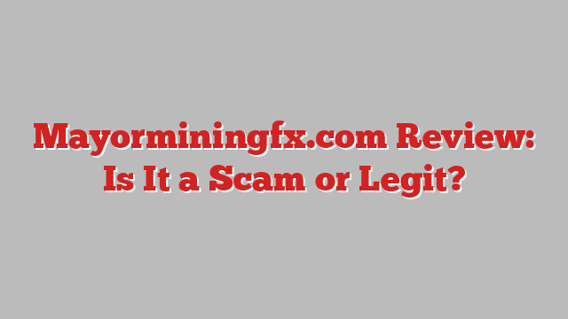 Mayorminingfx.com Review: Is It a Scam or Legit?