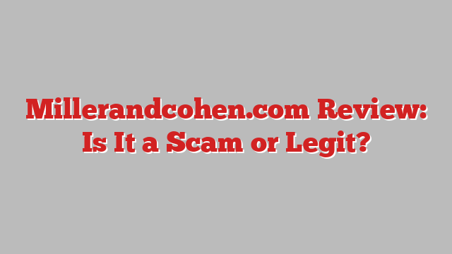 Millerandcohen.com Review: Is It a Scam or Legit?