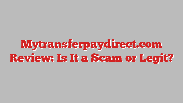 Mytransferpaydirect.com Review: Is It a Scam or Legit?