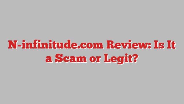 N-infinitude.com Review: Is It a Scam or Legit?