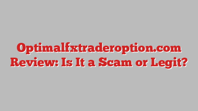 Optimalfxtraderoption.com Review: Is It a Scam or Legit?