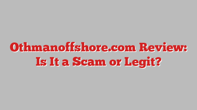 Othmanoffshore.com Review: Is It a Scam or Legit?