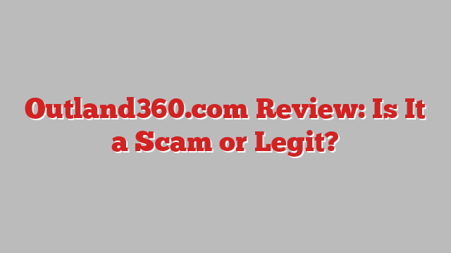 Outland360.com Review: Is It a Scam or Legit?