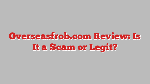 Overseasfrob.com Review: Is It a Scam or Legit?