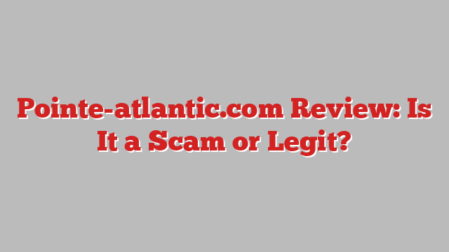 Pointe-atlantic.com Review: Is It a Scam or Legit?