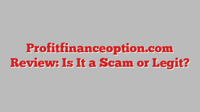 Profitfinanceoption.com Review: Is It a Scam or Legit?