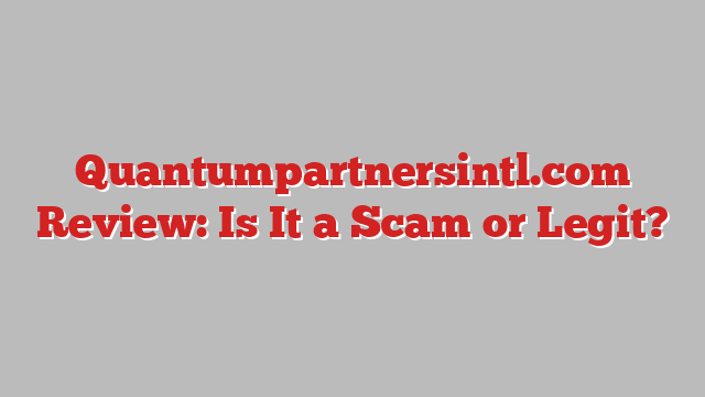 Quantumpartnersintl.com Review: Is It a Scam or Legit?