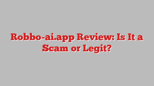 Robbo-ai.app Review: Is It a Scam or Legit?