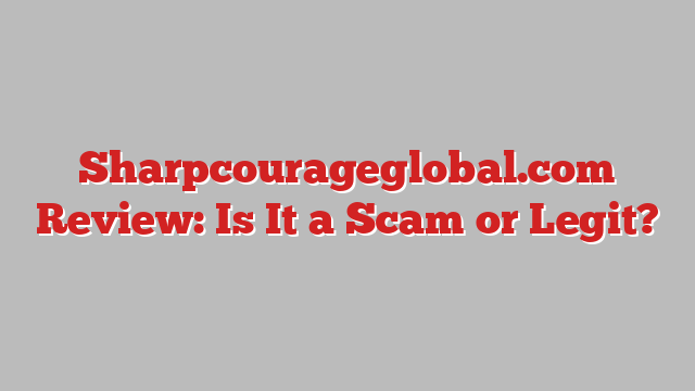 Sharpcourageglobal.com Review: Is It a Scam or Legit?