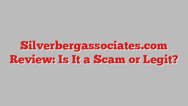 Silverbergassociates.com Review: Is It a Scam or Legit?
