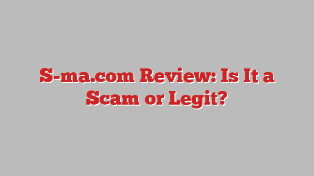 S-ma.com Review: Is It a Scam or Legit?