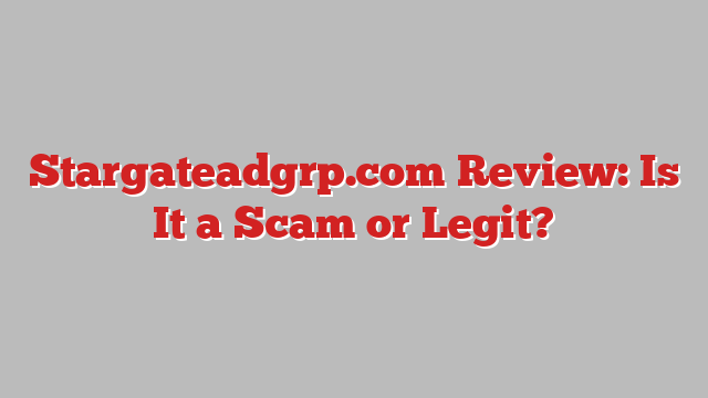 Stargateadgrp.com Review: Is It a Scam or Legit?