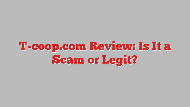 T-coop.com Review: Is It a Scam or Legit?