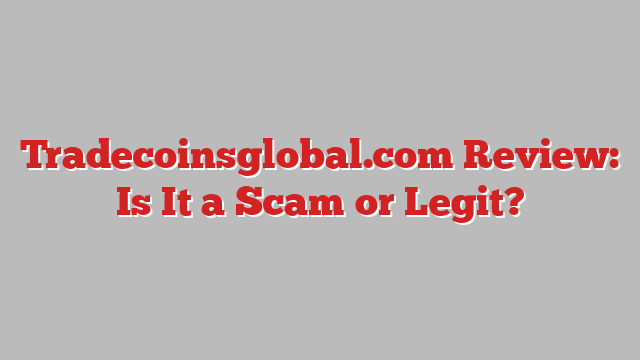 Tradecoinsglobal.com Review: Is It a Scam or Legit?