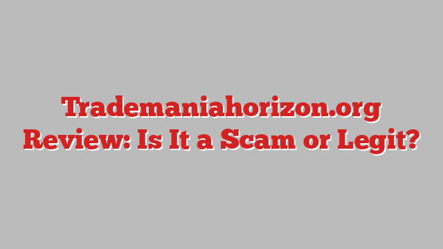 Trademaniahorizon.org Review: Is It a Scam or Legit?
