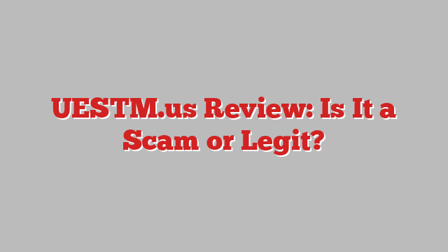 UESTM.us Review: Is It a Scam or Legit?